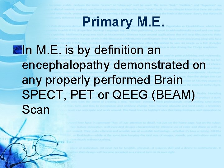 Primary M. E. In M. E. is by definition an encephalopathy demonstrated on any