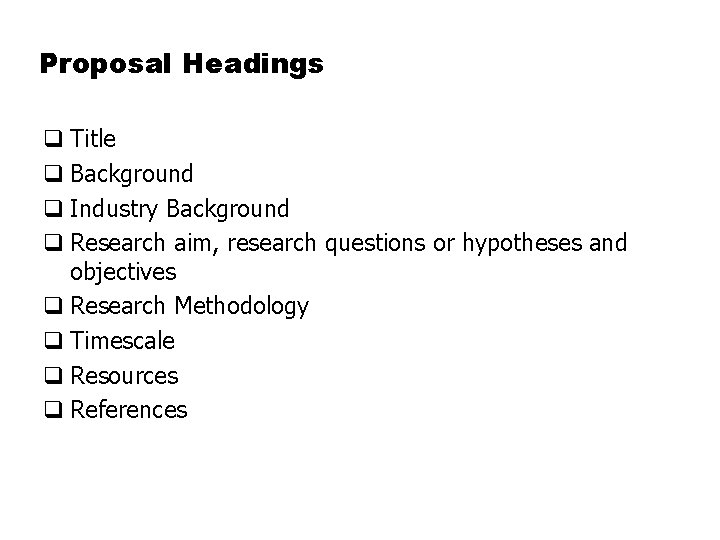 Proposal Headings q Title q Background q Industry Background q Research aim, research questions