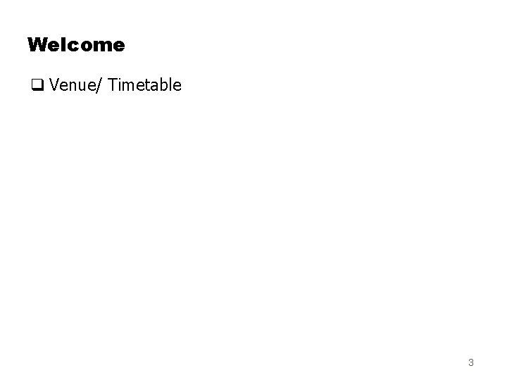 Welcome q Venue/ Timetable 3 