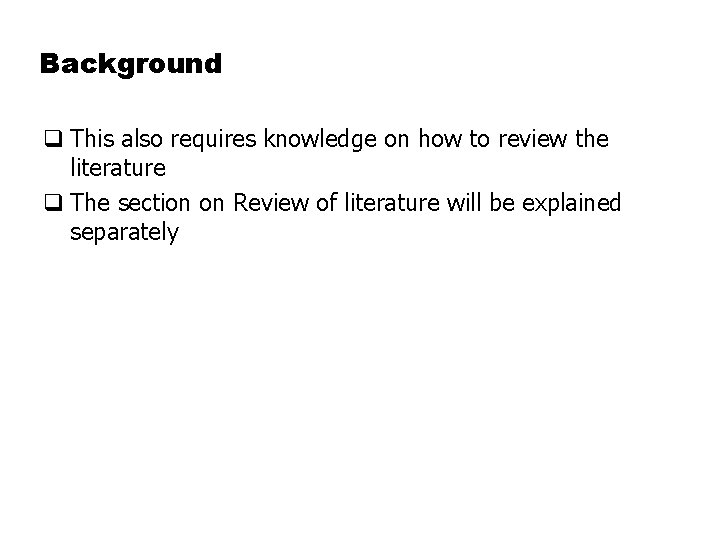 Background q This also requires knowledge on how to review the literature q The