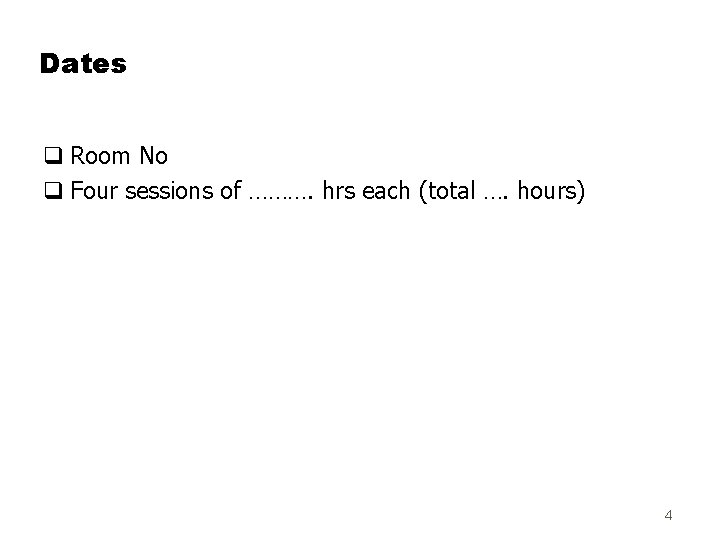 Dates q Room No q Four sessions of ………. hrs each (total …. hours)