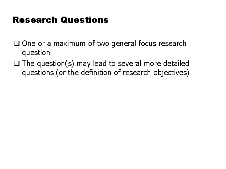 Research Questions q One or a maximum of two general focus research question q