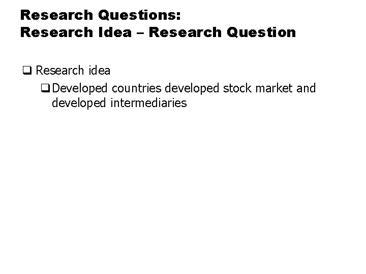 Research Questions: Research Idea – Research Question q Research idea q. Developed countries developed
