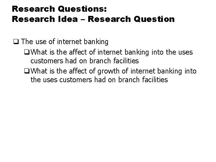 Research Questions: Research Idea – Research Question q The use of internet banking q.