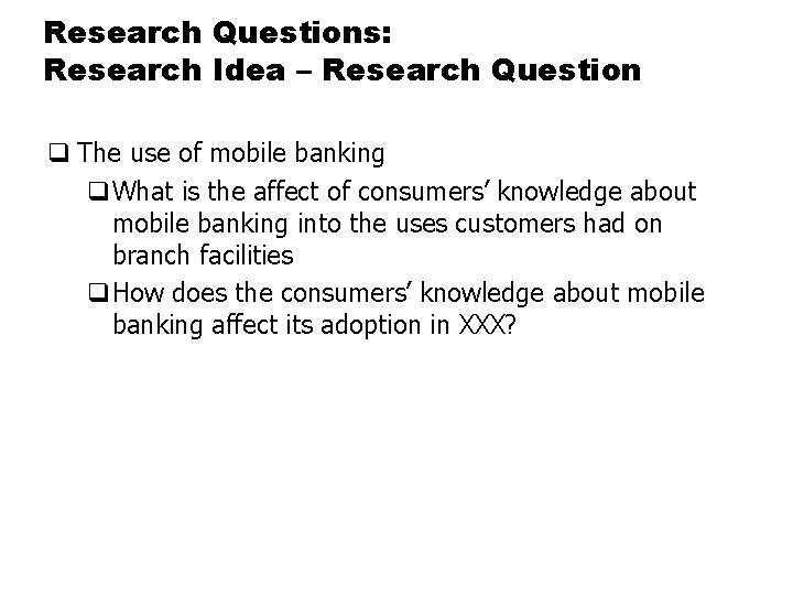 Research Questions: Research Idea – Research Question q The use of mobile banking q.