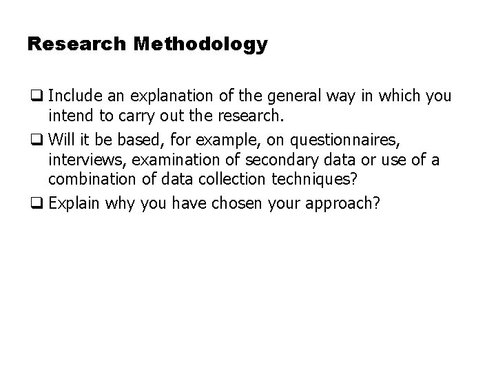 Research Methodology q Include an explanation of the general way in which you intend