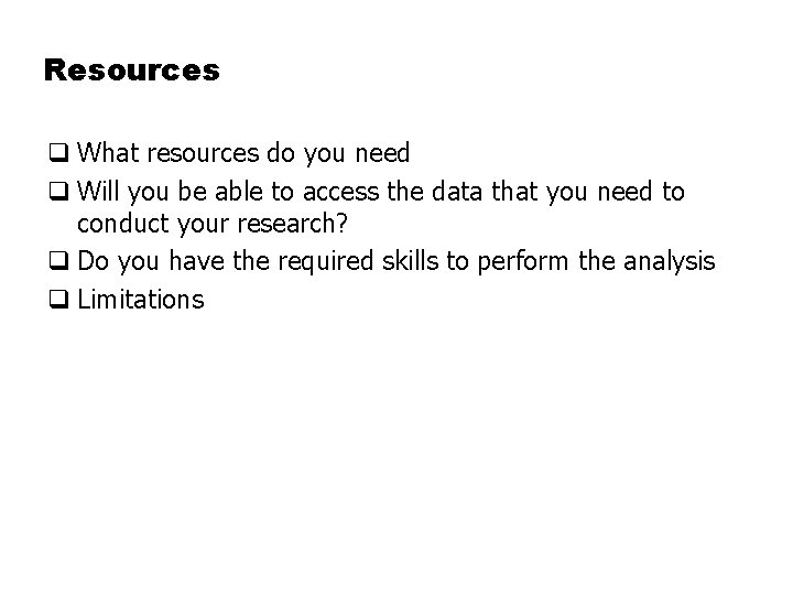 Resources q What resources do you need q Will you be able to access