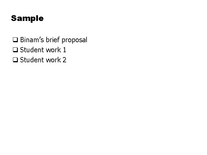 Sample q Binam’s brief proposal q Student work 1 q Student work 2 