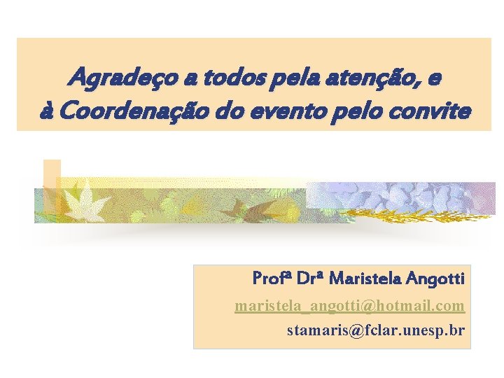 Agradeço a todos pela atenção, e à Coordenação do evento pelo convite Profª Drª