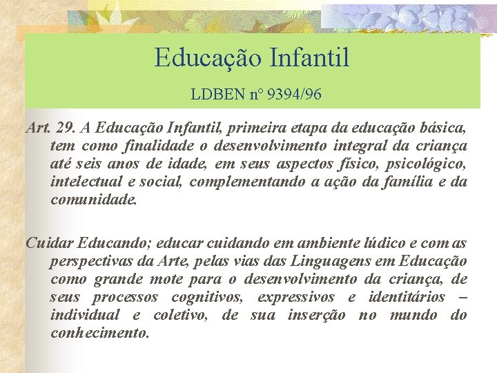 Educação Infantil LDBEN nº 9394/96 Art. 29. A Educação Infantil, primeira etapa da educação