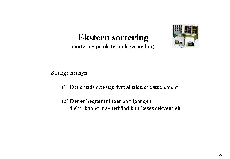 Ekstern sortering (sortering på eksterne lagermedier) Særlige hensyn: (1) Det er tidsmæssigt dyrt at