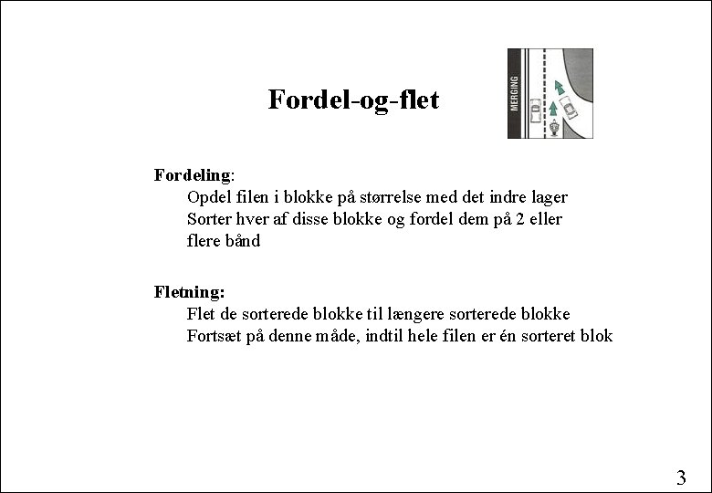 Fordel-og-flet Fordeling: Opdel filen i blokke på størrelse med det indre lager Sorter hver