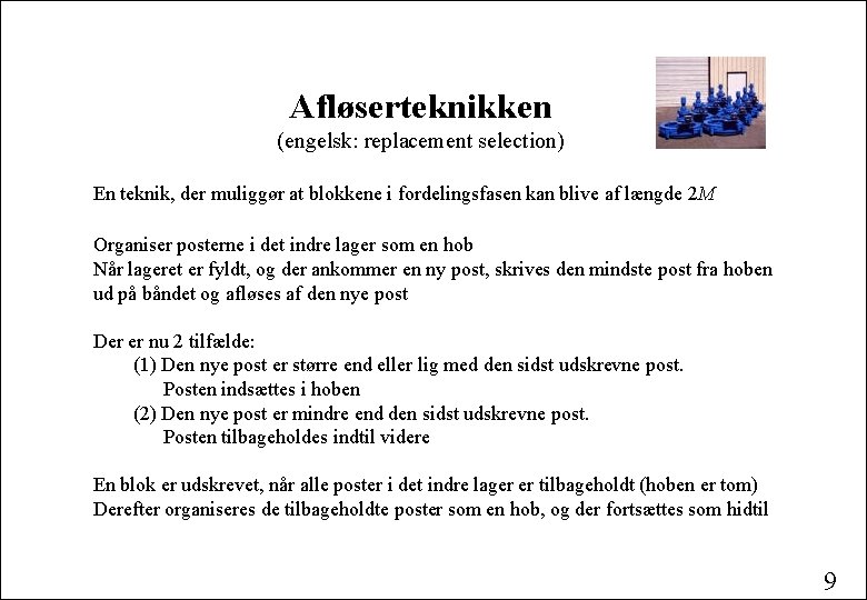 Afløserteknikken (engelsk: replacement selection) En teknik, der muliggør at blokkene i fordelingsfasen kan blive