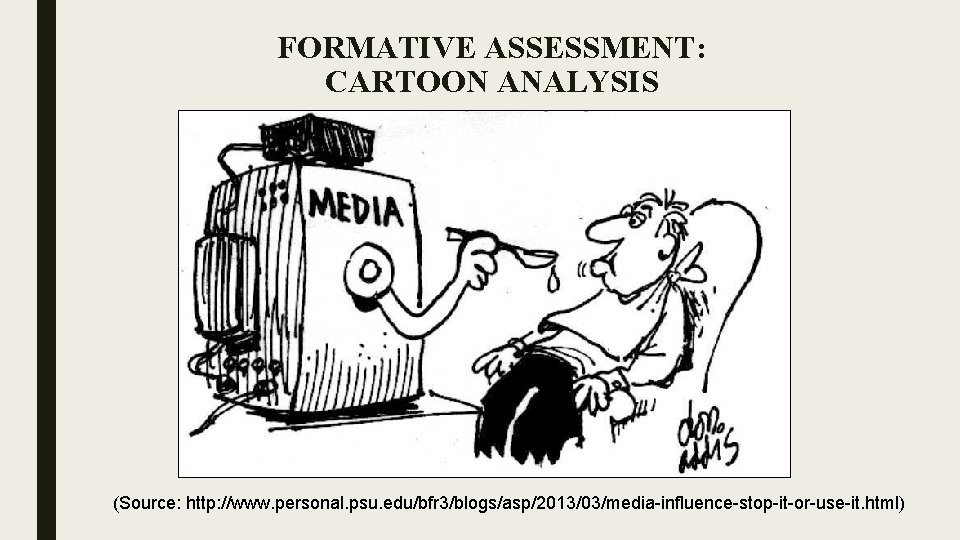 FORMATIVE ASSESSMENT: CARTOON ANALYSIS (Source: http: //www. personal. psu. edu/bfr 3/blogs/asp/2013/03/media-influence-stop-it-or-use-it. html) 