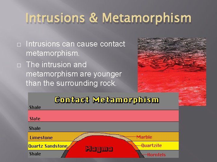 Intrusions & Metamorphism � � Intrusions can cause contact metamorphism. The intrusion and metamorphism