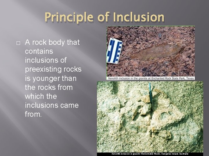 Principle of Inclusion � A rock body that contains inclusions of preexisting rocks is