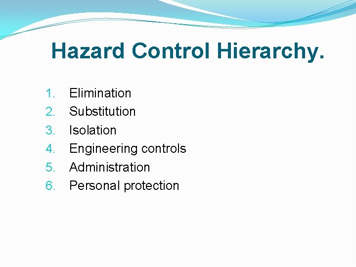 Hazard Control Hierarchy. 1. 2. 3. 4. 5. 6. Elimination Substitution Isolation Engineering controls