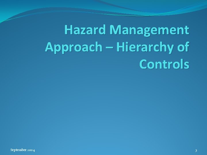 Hazard Management Approach – Hierarchy of Controls September 2004 3 
