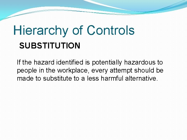 Hierarchy of Controls SUBSTITUTION If the hazard identified is potentially hazardous to people in