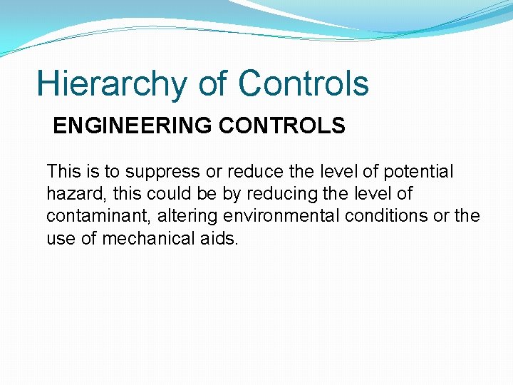 Hierarchy of Controls ENGINEERING CONTROLS This is to suppress or reduce the level of