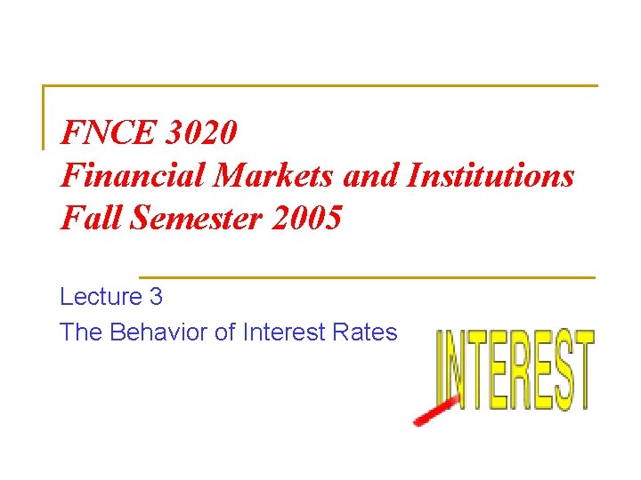 FNCE 3020 Financial Markets and Institutions Fall Semester 2005 Lecture 3 The Behavior of