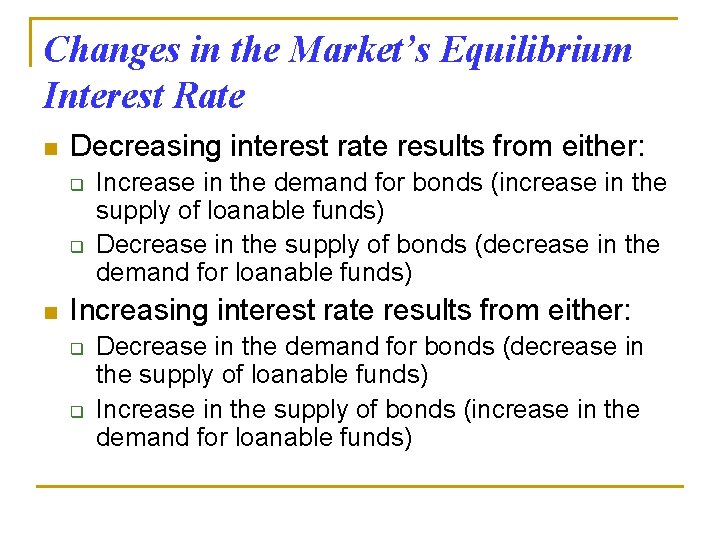 Changes in the Market’s Equilibrium Interest Rate n Decreasing interest rate results from either: