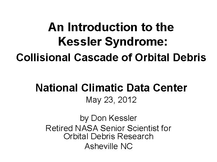 An Introduction to the Kessler Syndrome: Collisional Cascade of Orbital Debris National Climatic Data