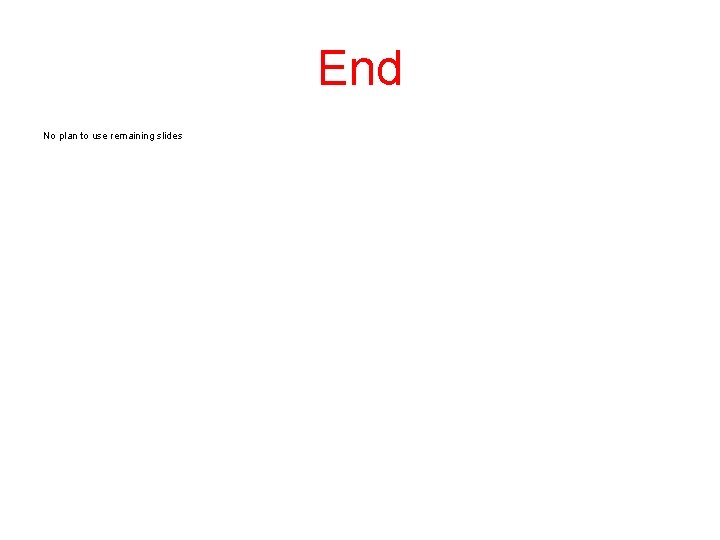 End No plan to use remaining slides 