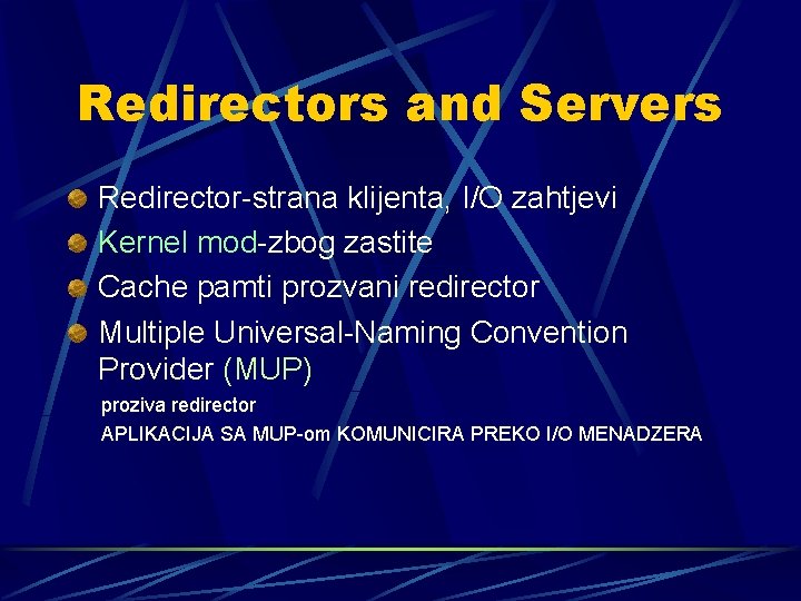 Redirectors and Servers Redirector-strana klijenta, I/O zahtjevi Kernel mod-zbog zastite Cache pamti prozvani redirector