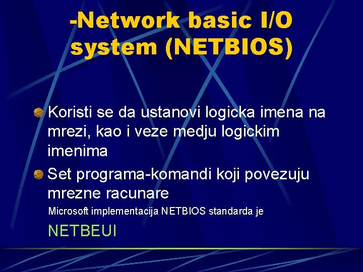 -Network basic I/O system (NETBIOS) Koristi se da ustanovi logicka imena na mrezi, kao