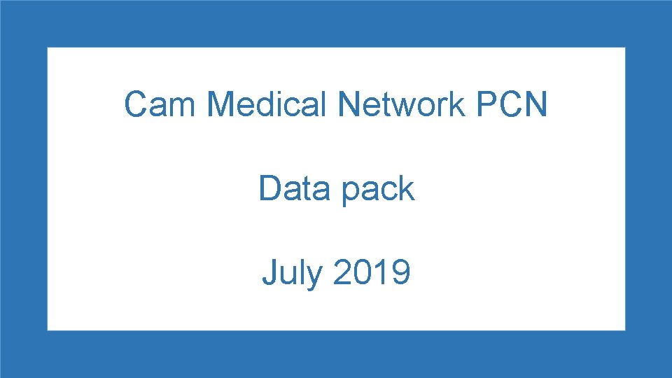 Cam Medical Network PCN Data pack July 2019 