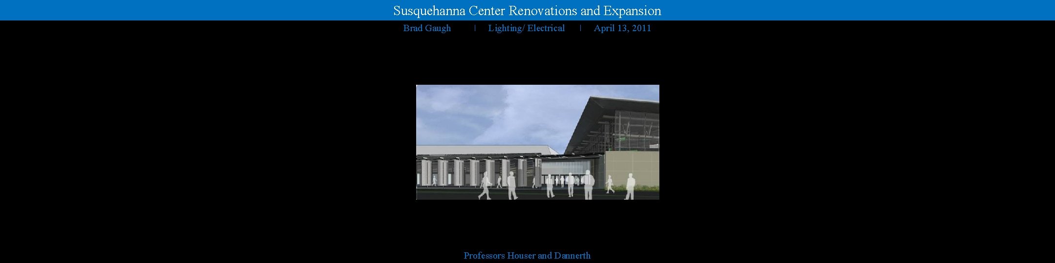 Susquehanna Center Renovations and Expansion Brad Gaugh I Lighting/ Electrical I Professors Houser and