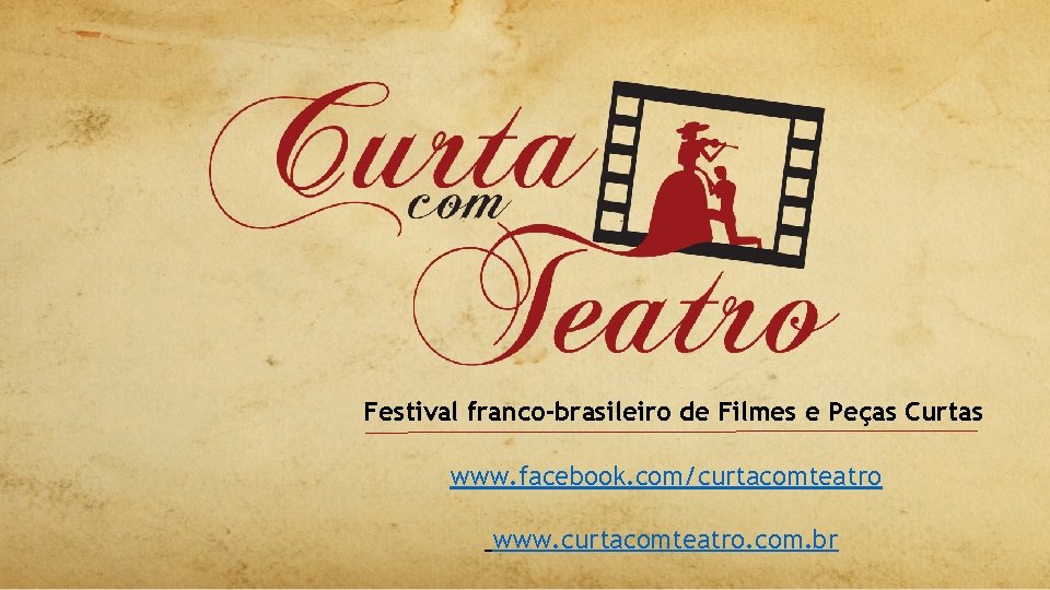 Festival franco-brasileiro de Filmes e Peças Curtas www. facebook. com/curtacomteatro www. curtacomteatro. com. br