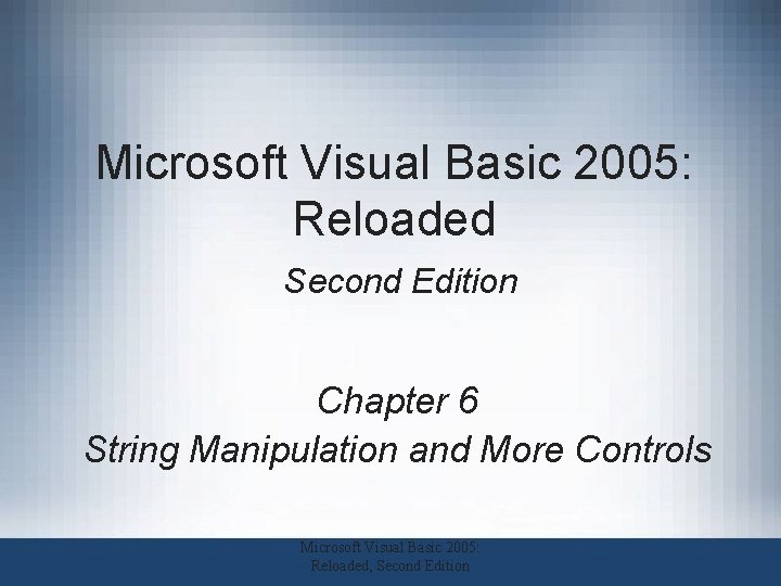 Microsoft Visual Basic 2005: Reloaded Second Edition Chapter 6 String Manipulation and More Controls