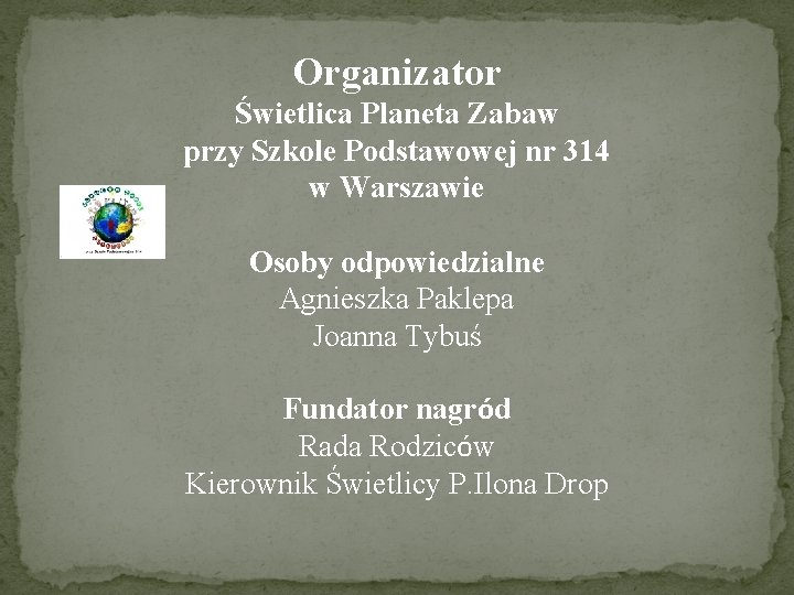 Organizator Świetlica Planeta Zabaw przy Szkole Podstawowej nr 314 w Warszawie Osoby odpowiedzialne Agnieszka