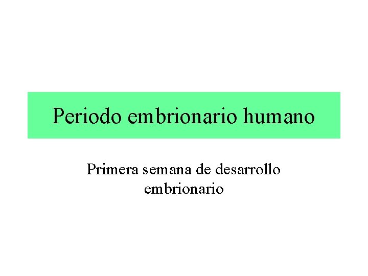 Periodo embrionario humano Primera semana de desarrollo embrionario 