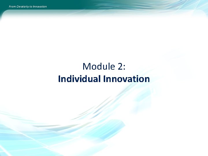 From Creativity to Innovation Module 2: Individual Innovation 