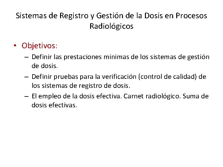 Sistemas de Registro y Gestión de la Dosis en Procesos Radiológicos • Objetivos: –