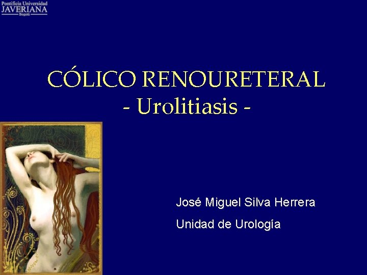 CÓLICO RENOURETERAL - Urolitiasis - José Miguel Silva Herrera Unidad de Urología 