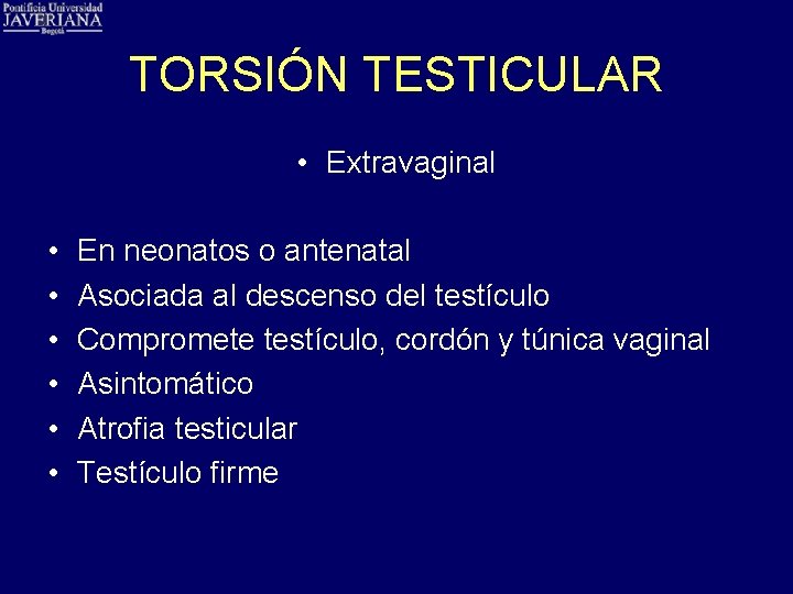 TORSIÓN TESTICULAR • Extravaginal • • • En neonatos o antenatal Asociada al descenso