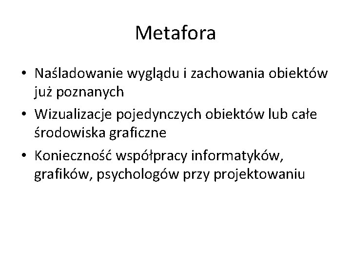 Metafora • Naśladowanie wyglądu i zachowania obiektów już poznanych • Wizualizacje pojedynczych obiektów lub