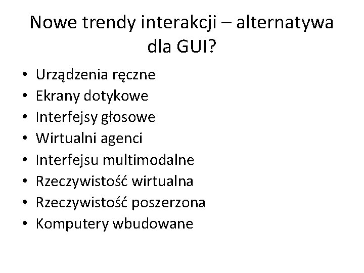 Nowe trendy interakcji – alternatywa dla GUI? • • Urządzenia ręczne Ekrany dotykowe Interfejsy