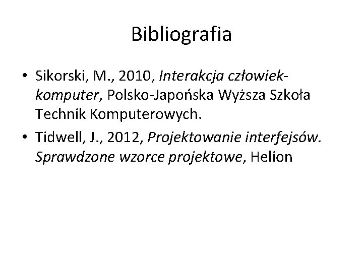 Bibliografia • Sikorski, M. , 2010, Interakcja człowiekkomputer, Polsko-Japońska Wyższa Szkoła Technik Komputerowych. •