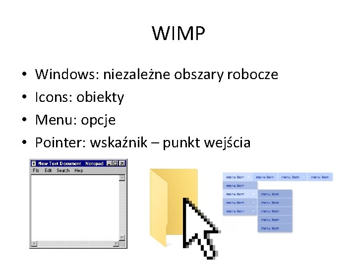 WIMP • • Windows: niezależne obszary robocze Icons: obiekty Menu: opcje Pointer: wskaźnik –