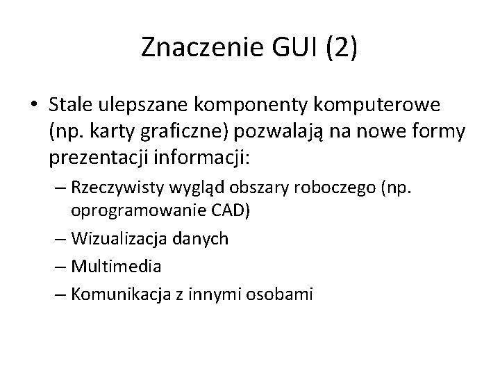 Znaczenie GUI (2) • Stale ulepszane komponenty komputerowe (np. karty graficzne) pozwalają na nowe