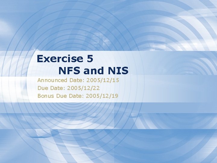 Exercise 5 NFS and NIS Announced Date: 2005/12/15 Due Date: 2005/12/22 Bonus Due Date: