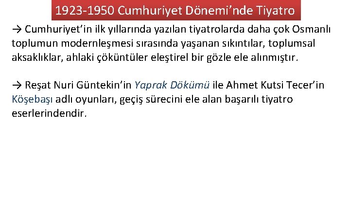 1923 -1950 Cumhuriyet Dönemi’nde Tiyatro → Cumhuriyet’in ilk yıllarında yazılan tiyatrolarda daha çok Osmanlı