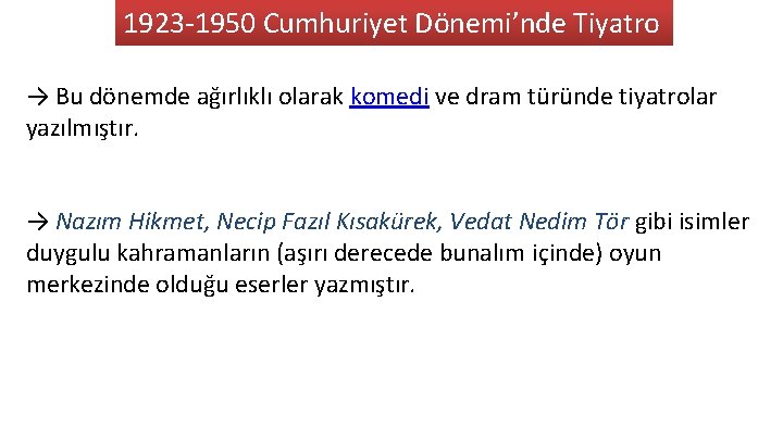 1923 -1950 Cumhuriyet Dönemi’nde Tiyatro → Bu dönemde ağırlıklı olarak komedi ve dram türünde