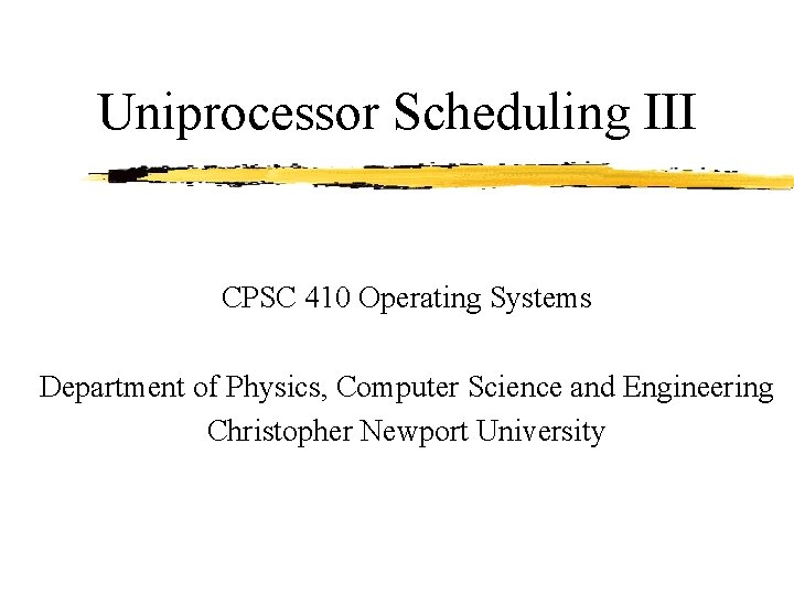 Uniprocessor Scheduling III CPSC 410 Operating Systems Department of Physics, Computer Science and Engineering