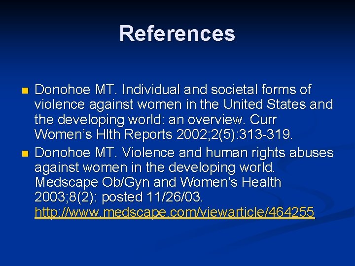 References n n Donohoe MT. Individual and societal forms of violence against women in